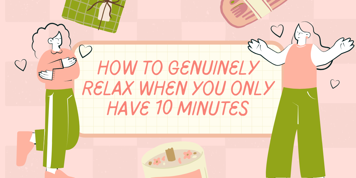 How to Genuinely Relax When You Only Have 10 Minutes relax